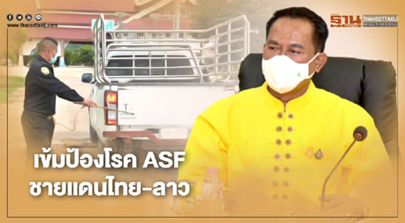 เข้มป้องโรค ASF ชายแดนไทย-ลาว เข้มป้องโรค ASF ชายแดนไทย-ลาว