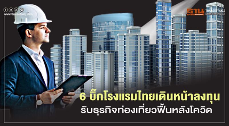 6 บิ๊กโรงแรมไทยเดินหน้าลงทุน รอรับธุรกิจท่องเที่ยวฟื้นหลังโควิด 6 บิ๊กโรงแรมไทยเดินหน้าลงทุน รอรับธุรกิจท่องเที่ยวฟื้นหลังโควิด