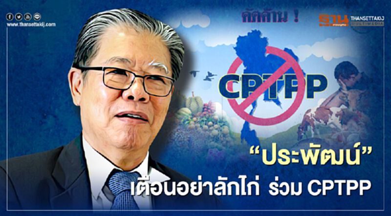 “ประพัฒน์” เตือนอย่าลักไก่ ร่วม CPTPP “ประพัฒน์” เตือนอย่าลักไก่ ร่วม CPTPP