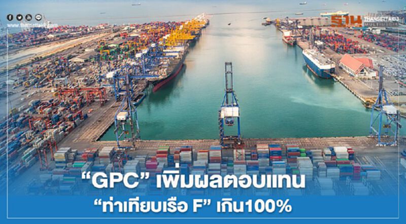 “ GPC” เพิ่มผลตอบแทน “ท่าเทียบเรือ F” เกิน100% “ GPC” เพิ่มผลตอบแทน “ท่าเทียบเรือ F” เกิน100%