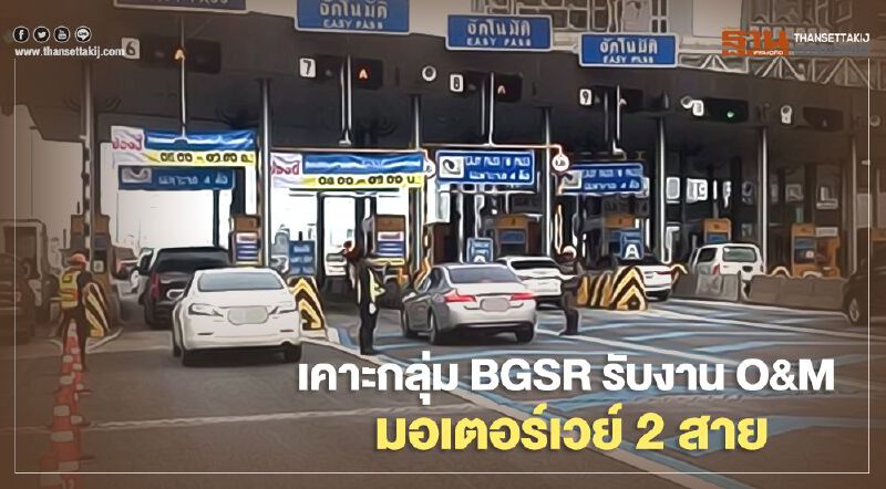 ครม.เคาะกลุ่ม BGSR รับงาน O&M มอเตอร์เวย์ 2 สายมูลค่าร่วม 4 หมื่นลบ.