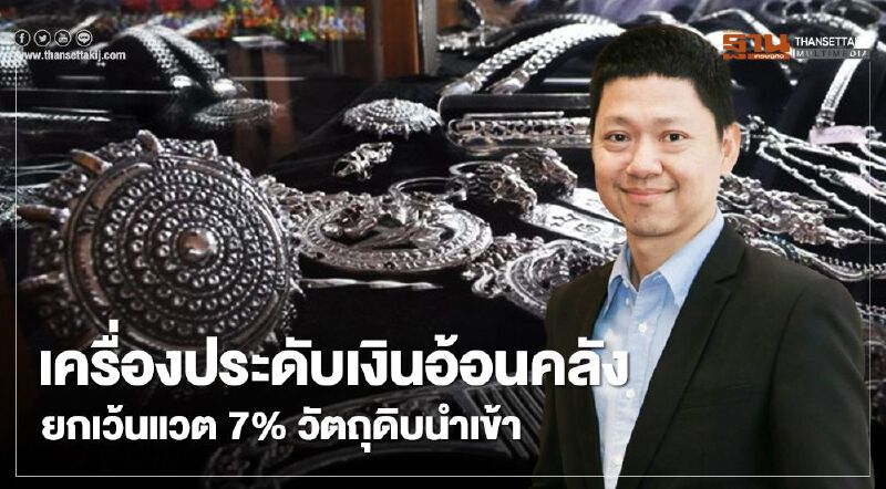 เครื่องประดับเงินอ้อนคลัง ยกเว้นแวต 7% วัตถุดิบนำเข้า เครื่องประดับเงินอ้อนคลัง ยกเว้นแวต 7% วัตถุดิบนำเข้า