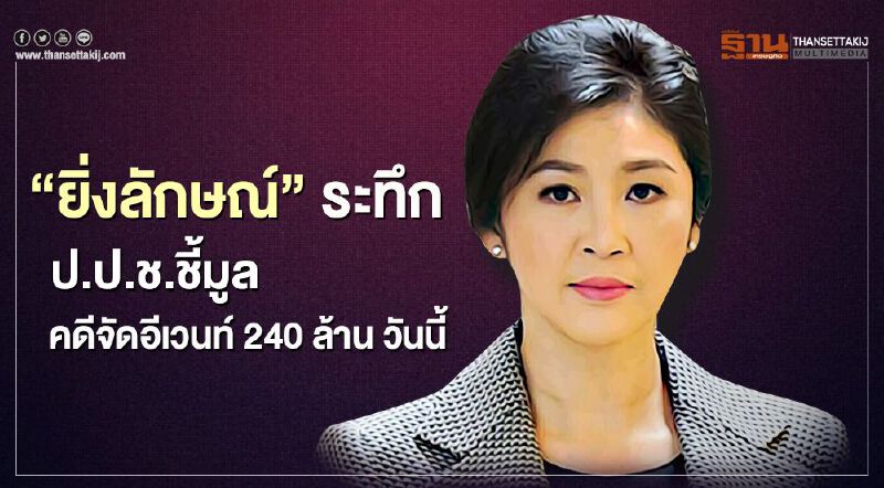 "ยิ่งลักษณ์" ระทึก ป.ป.ช.ชี้มูลคดีจัดอีเวนท์ 240 ล้าน วันนี้