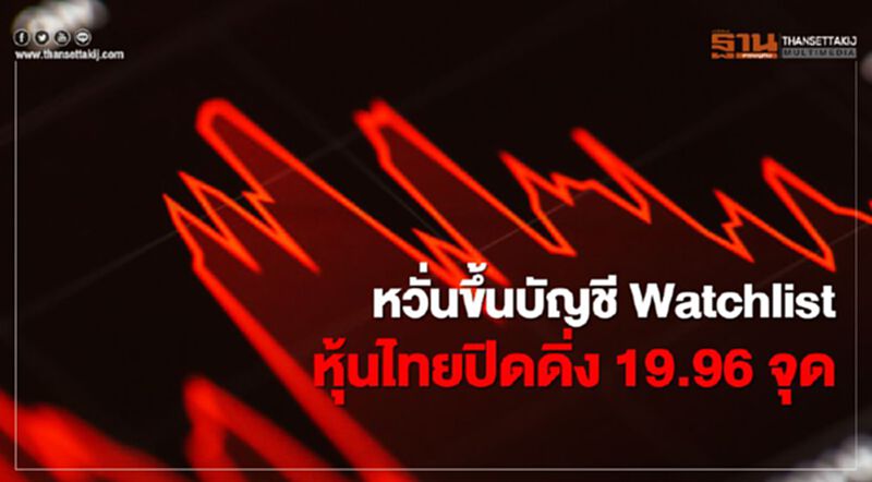 หวั่นขึ้นบัญชี Watchlist หุ้นไทยปิดดิ่ง 19.96 จุด หวั่นขึ้นบัญชี Watchlist หุ้นไทยปิดดิ่ง 19.96 จุด