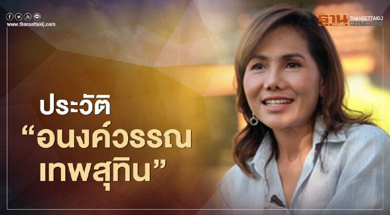 เปิดประวัติ "อนงค์วรรณ เทพสุทิน" 