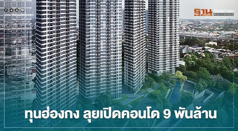ทุนฮ่องกง ลุยเปิดคอนโดฯ 9 พันล. ทุนฮ่องกง ลุยเปิดคอนโดฯ 9 พันล.