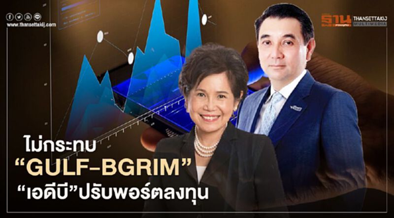 ผู้บริหาร GULF-BGRIM ยันไม่กระทบ "เอดีบี"เทขายปรับพอร์ตลงทุน ผู้บริหาร GULF-BGRIM ยันไม่กระทบ "เอดีบี"เทขายปรับพอร์ตลงทุน