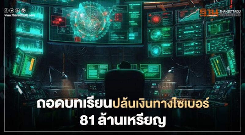 ถอดบทเรียนปล้นเงินทางไซเบอร์ 81 ล้านเหรียญ ถอดบทเรียนปล้นเงินทางไซเบอร์ 81 ล้านเหรียญ
