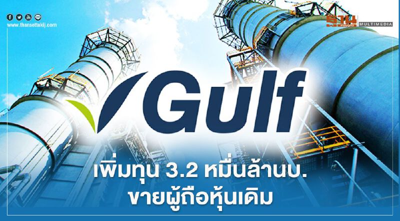 GULF เพิ่มทุน 3.2 หมื่นล้านบ.ขายผู้ถือหุ้นเดิม
