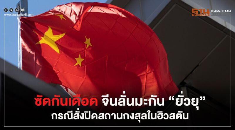 ซัดกันเดือด จีนลั่นมะกัน “ยั่วยุ” กรณีสั่งปิดสถานกงสุลในฮิวสตัน ซัดกันเดือด จีนลั่นมะกัน “ยั่วยุ” กรณีสั่งปิดสถานกงสุลในฮิวสตัน