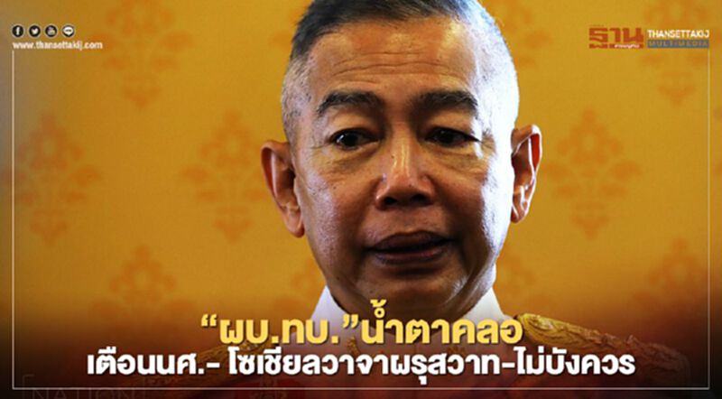 “ผบ.ทบ.”น้ำตาคลอ เตือนนศ.- โซเชียลใช้วาจาผรุสวาท-ไม่บังควร “ผบ.ทบ.”น้ำตาคลอ เตือนนศ.- โซเชียลใช้วาจาผรุสวาท-ไม่บังควร