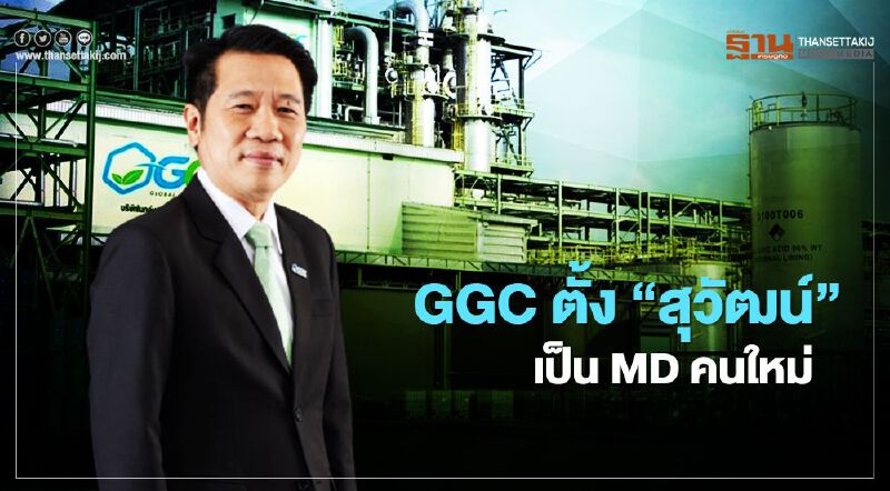 “สุวัฒน์” ขึ้นแท่น MD คนใหม่ “GGC”