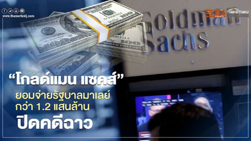 "โกลด์แมน แซคส์"ยอมจ่ายรัฐบาลมาเลย์กว่า 1.2 แสนล้าน ปิดคดีฉาว "โกลด์แมน แซคส์"ยอมจ่ายรัฐบาลมาเลย์กว่า 1.2 แสนล้าน ปิดคดีฉาว