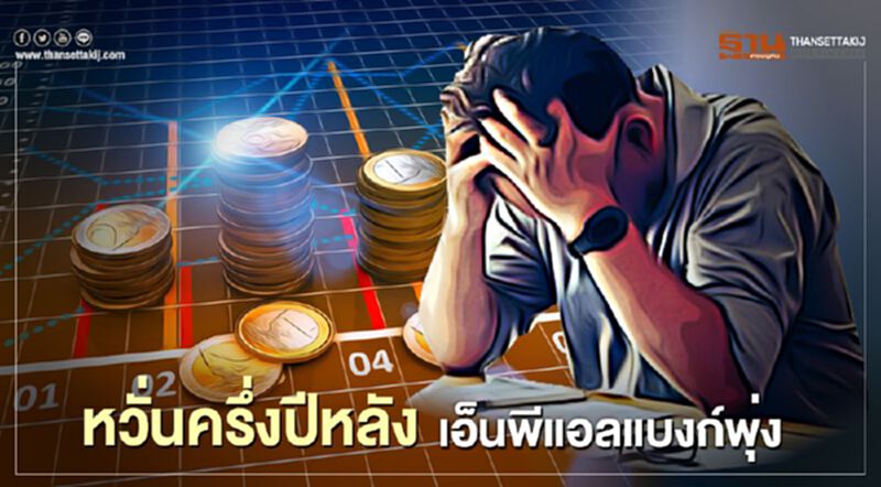 โบรกหวั่นครึ่งปีหลังเอ็นพีแอลแบงก์พุ่ง โบรกหวั่นครึ่งปีหลังเอ็นพีแอลแบงก์พุ่ง
