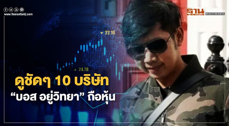 ดูชัดๆ 10 บริษัท “บอส อยู่วิทยา” ถือหุ้น ดูชัดๆ 10 บริษัท “บอส อยู่วิทยา” ถือหุ้น