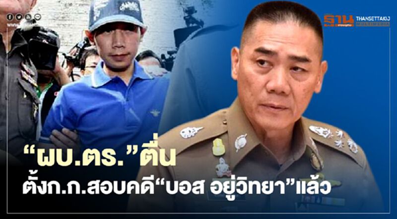 “ผบ.ตร.”ตื่น ตั้งก.ก.สอบคดี“บอส อยู่วิทยา”แล้ว “ผบ.ตร.”ตื่น ตั้งก.ก.สอบคดี“บอส อยู่วิทยา”แล้ว