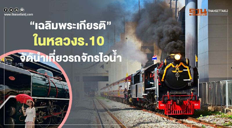 “เฉลิมพระเกียรติ” ในหลวงร.10 การรถไฟฯจัดนำเที่ยวรถจักรไอน้ำ “เฉลิมพระเกียรติ” ในหลวงร.10 การรถไฟฯจัดนำเที่ยวรถจักรไอน้ำ