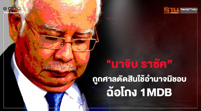 "นาจิบ ราซัค” ถูกศาลตัดสินใช้อำนาจมิชอบฉ้อโกง 1MDB "นาจิบ ราซัค” ถูกศาลตัดสินใช้อำนาจมิชอบฉ้อโกง 1MDB