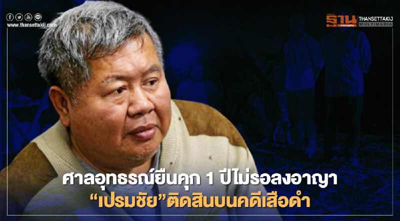 ศาลอุทธรณ์ยืนจำคุก 1 ปี“เปรมชัย”ติดสินบนคดีเสือดำ
