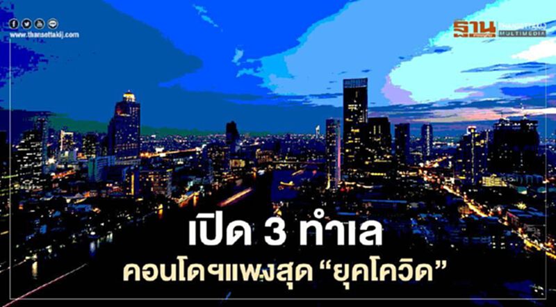 เปิด 3 ทำเลคอนโดฯแพงสุด "ยุคโควิด" เปิด 3 ทำเลคอนโดฯแพงสุด "ยุคโควิด"