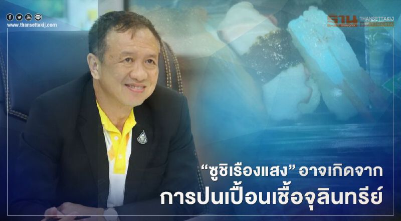 อย.เตือน “ซูชิเรืองแสง”เสี่ยงปนเปื้อนเชื้อจุลินทรีย์ อย.เตือน “ซูชิเรืองแสง”เสี่ยงปนเปื้อนเชื้อจุลินทรีย์