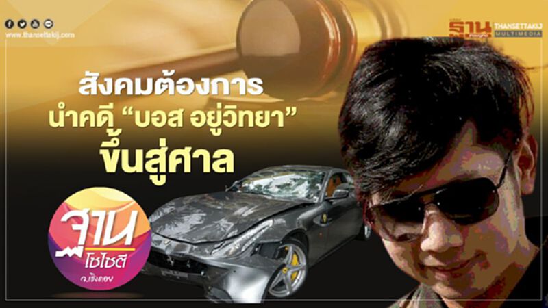 สังคมต้องการ นำคดี “บอส อยู่วิทยา” ขึ้นสู่ศาล สังคมต้องการ นำคดี “บอส อยู่วิทยา” ขึ้นสู่ศาล