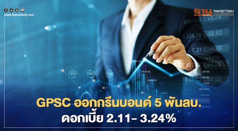 GPSC ออกกรีนบอนด์ 5 พันลบ. ดอกเบี้ย 2.11- 3.24% GPSC ออกกรีนบอนด์ 5 พันลบ. ดอกเบี้ย 2.11- 3.24%