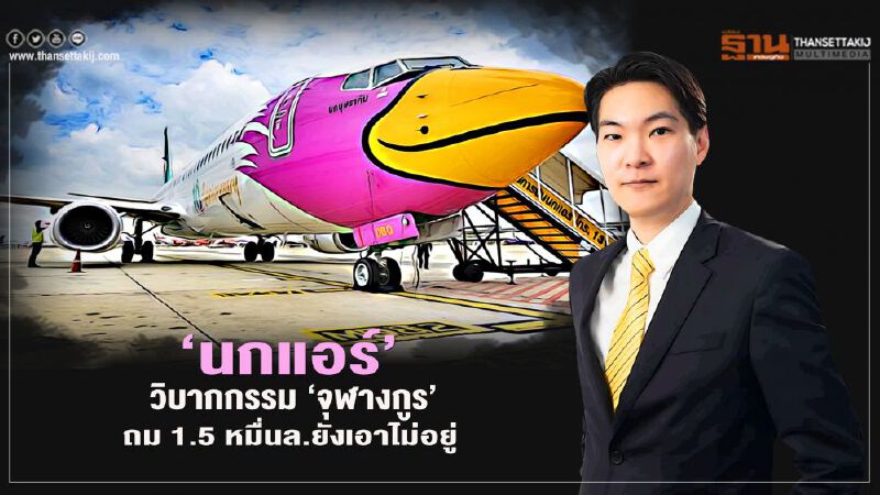 ‘นกแอร์’ วิบากกรรม ‘จุฬางกูร’ ถม 1.5 หมื่นล.ยังเอาไม่อยู่ 