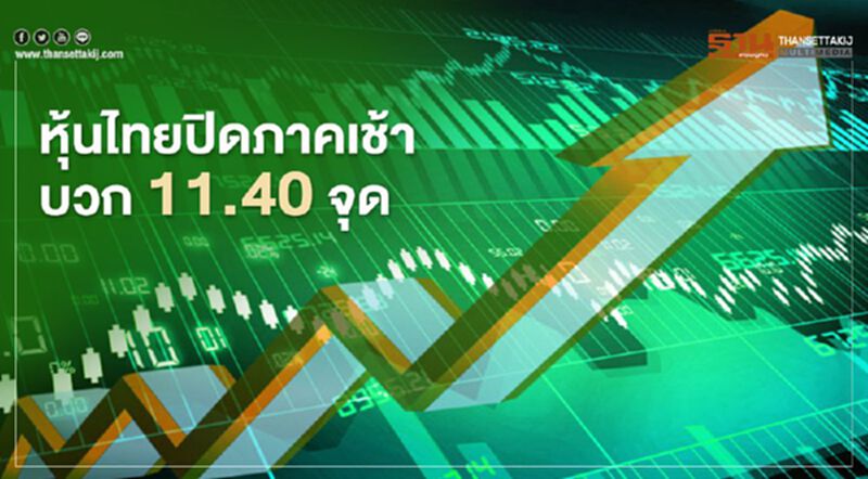 หุ้นไทยปิดภาคเช้าบวก 11.40 จุด หุ้นไทยปิดภาคเช้าบวก 11.40 จุด