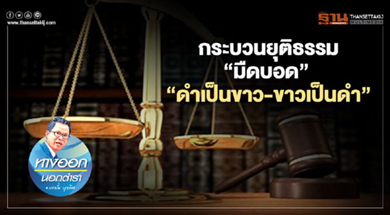 กระบวนยุติธรรม “มืดบอด” “ดำเป็นขาว-ขาวเป็นดำ” กระบวนยุติธรรม “มืดบอด” “ดำเป็นขาว-ขาวเป็นดำ”