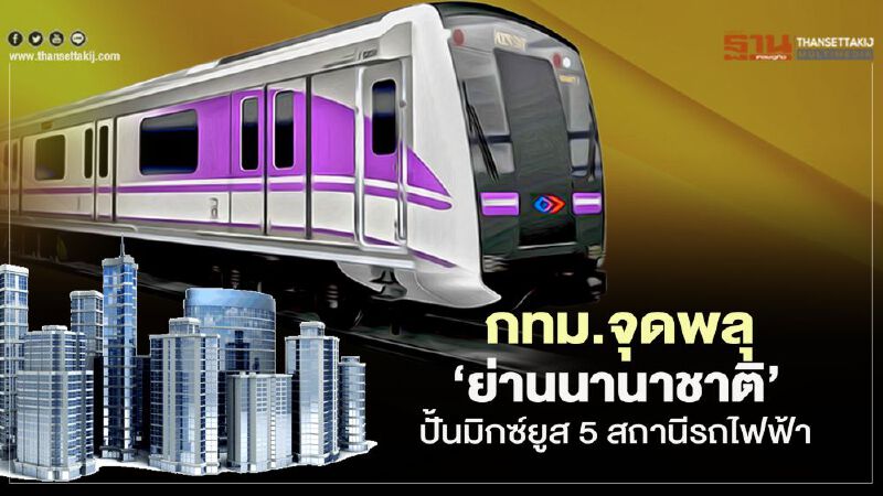 กทม.จุดพลุ ‘ย่านนานาชาติ’ ปั้นมิกซ์ยูส 5 สถานีรถไฟฟ้า กทม.จุดพลุ ‘ย่านนานาชาติ’ ปั้นมิกซ์ยูส 5 สถานีรถไฟฟ้า