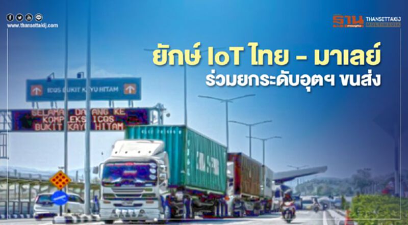 ยักษ์ IoT ไทย - มาเลย์ ร่วมยกระดับอุตฯ ขนส่ง ยักษ์ IoT ไทย - มาเลย์ ร่วมยกระดับอุตฯ ขนส่ง