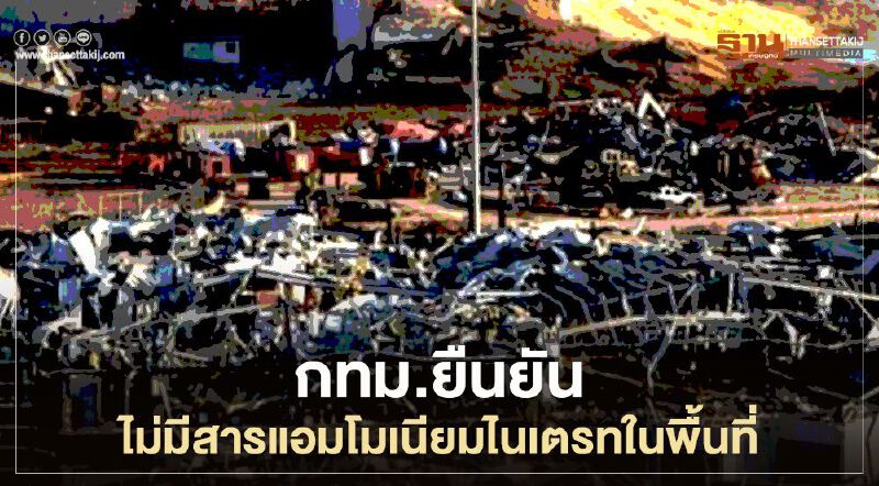 กทม.ยืนยันไม่มีสารแอมโมเนียมไนเตรทในพื้นที่