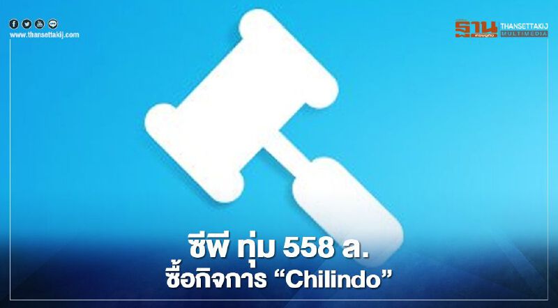 ซีพี ทุ่ม 558 ล.ซื้อกิจการ "Chilindo" เสริมแกร่งอีคอมเมิร์ซ