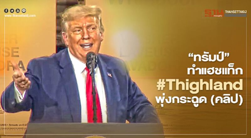 “ทรัมป์” ออกเสียง “ไทยแลนด์” เพี้ยน ทำแฮชแท็ก#Thighland พุ่งกระฉูด (คลิป) “ทรัมป์” ออกเสียง “ไทยแลนด์” เพี้ยน ทำแฮชแท็ก#Thighland พุ่งกระฉูด (คลิป)