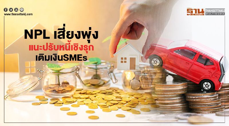 NPL เสี่ยงพุ่ง ก้อนใหม่ 1.7 ล้านล.  แนะปรับหนี้เชิงรุก เติมเงิน SMEs