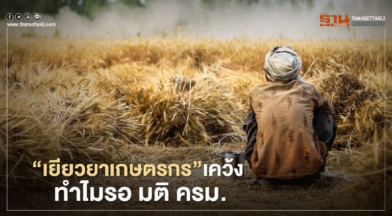 “เยียวยาเกษตรกร” เคว้ง ทำไมรอ มติ ครม.
