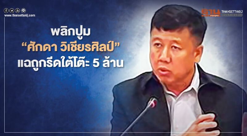 พลิกปูม“ศักดา วิเชียรศิลป์”ผู้หาญกล้าแฉถูกรีดใต้โต๊ะ5ล้าน         