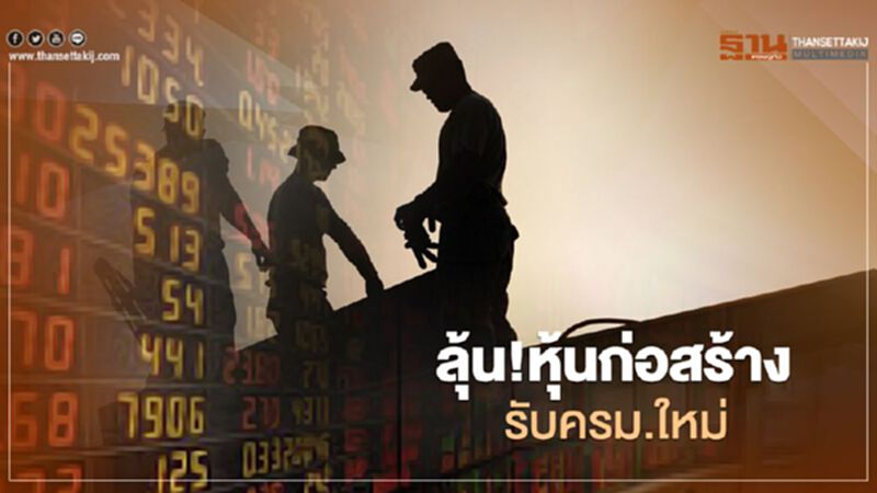ลุ้น!หุ้นก่อสร้าง รับครม.ใหม่ ลุ้น!หุ้นก่อสร้าง รับครม.ใหม่