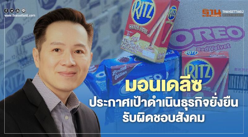 มอนเดลีซ ประกาศเป้าดำเนินธุรกิจยั่งยืน รับผิดชอบสังคม