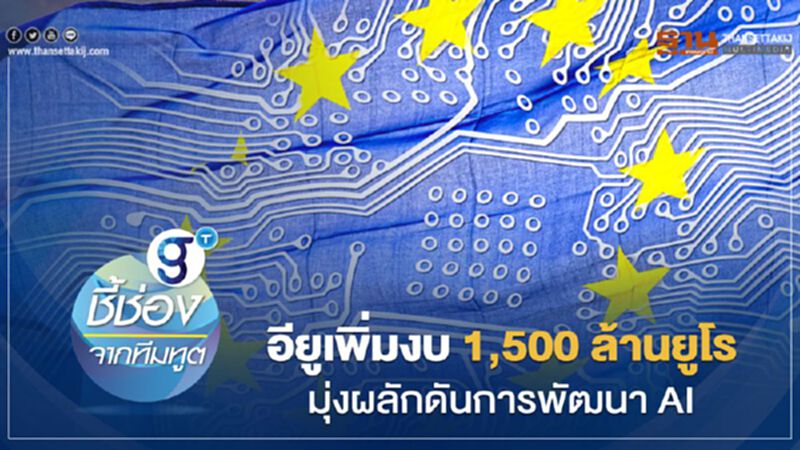 อียูเพิ่มงบ 1,500 ล้านยูโร มุ่งผลักดันการพัฒนา AI อียูเพิ่มงบ 1,500 ล้านยูโร มุ่งผลักดันการพัฒนา AI