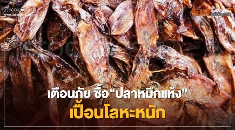 อย. เตือนภัย ซื้อ“ปลาหมึกแห้ง” เปื้อนโลหะหนัก   
