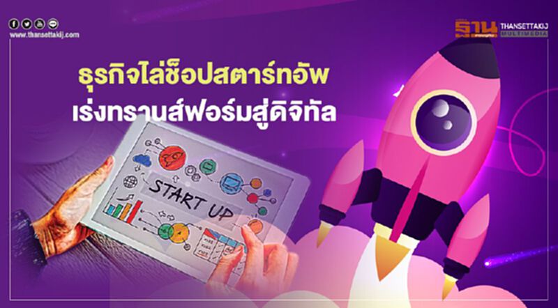 ธุรกิจไล่ช็อปสตาร์ทอัพ เร่งทรานส์ฟอร์มสู่ดิจิทัล ธุรกิจไล่ช็อปสตาร์ทอัพ เร่งทรานส์ฟอร์มสู่ดิจิทัล