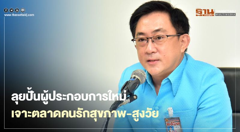 ลุยปั้นผู้ประกอบการใหม่ เจาะตลาดคนรักสุขภาพ-สูงวัย ลุยปั้นผู้ประกอบการใหม่ เจาะตลาดคนรักสุขภาพ-สูงวัย