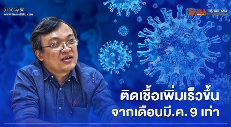 "หมอธีระ”ชี้โควิด-19  ยอดติดเชื้อเพิ่มเร็วขึ้นกว่าช่วงเดือนมี.ค. 9 เท่า