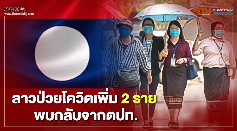 ลาวป่วยโควิดเพิ่ม 2 ราย พบกลับจากตปท. ลาวป่วยโควิดเพิ่ม 2 ราย พบกลับจากตปท.