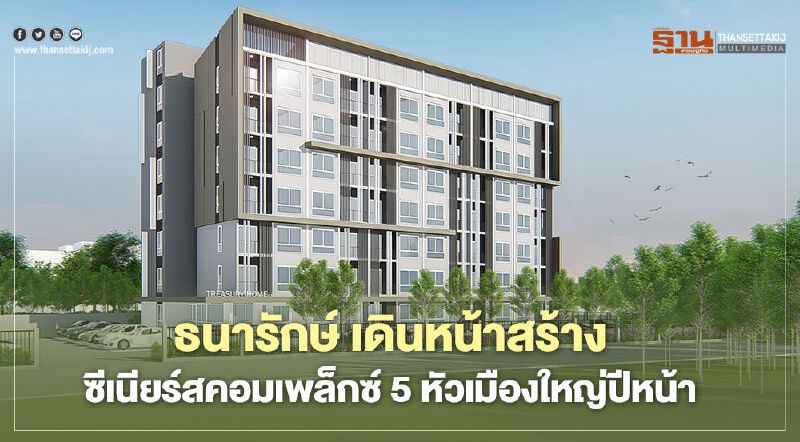 ธนารักษ์ เดินหน้าสร้าง ซีเนียร์สคอมเพล็กซ์ 5 หัวเมืองใหญ่ปีหน้า