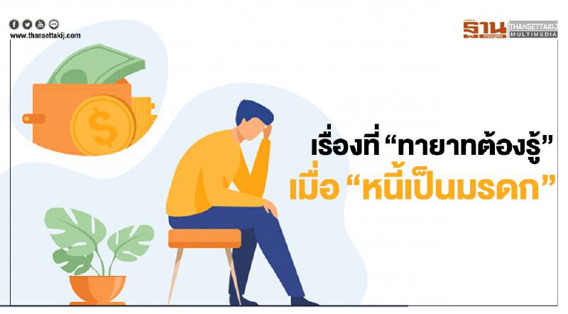 3 เรื่องที่ “ทายาทต้องรู้” เมื่อ“หนี้เป็นมรดก” 