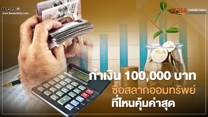 กำเงิน 100,000 บาท ซื้อสลากออมทรัพย์ที่ไหนคุ้มค่าสุด