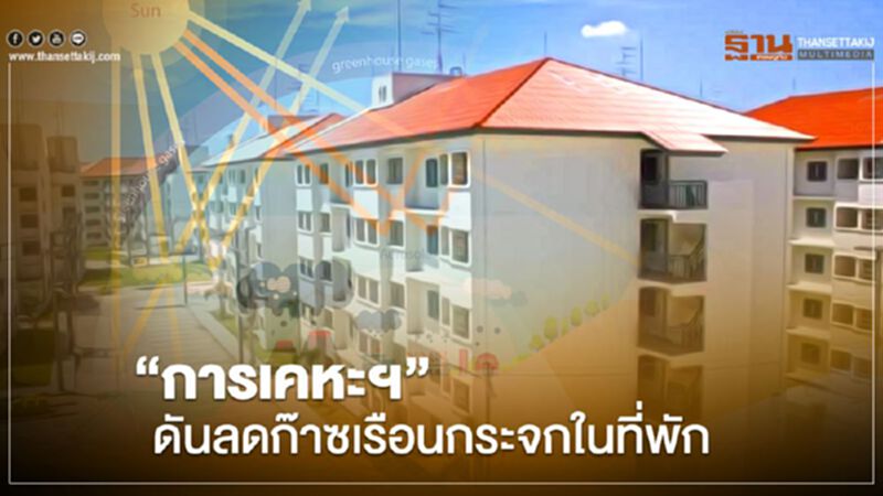 ‘การเคหะ ฯ’ ดัน ลดก๊าซเรือนกระจก ในที่พัก ‘การเคหะ ฯ’ ดัน ลดก๊าซเรือนกระจก ในที่พัก